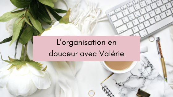 L’organisation en douceur avec Valérie alias Poppins