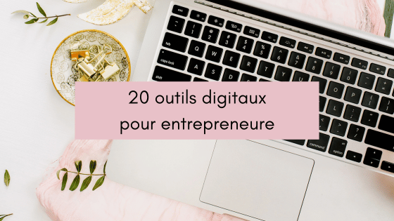 20 outils digitaux indispensables dans mon quotidien d'entrepreneure