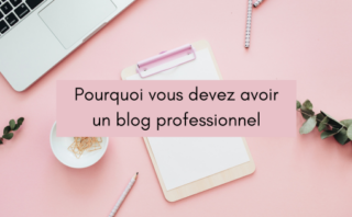 Pourquoi vous devez avoir un blog professionnel