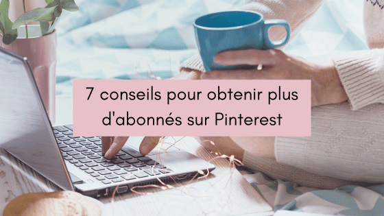 7 conseils pour obtenir plus d'abonnés sur Pinterest