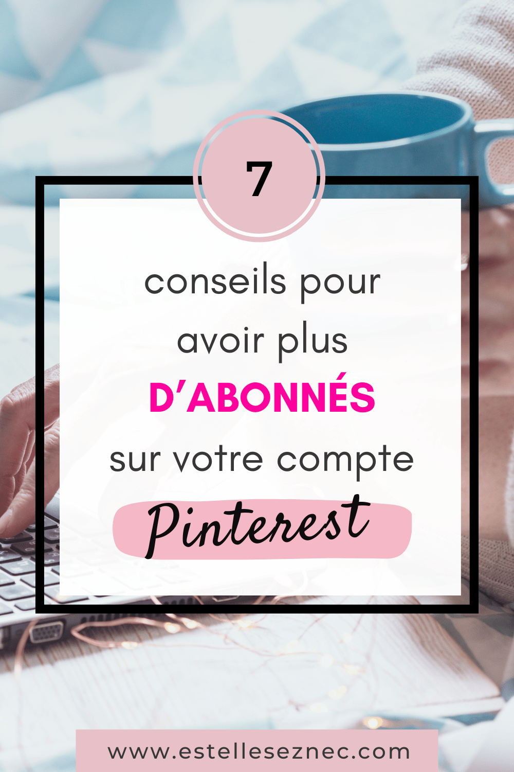 7 conseils pour obtenir plus d'abonnés sur Pinterest