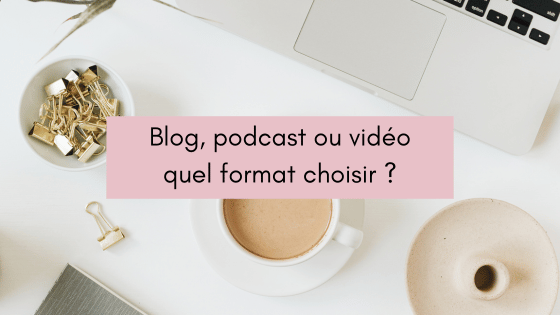 Blog, podcast ou vidéo, quel format choisir ?